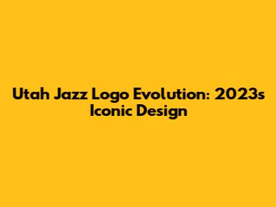 Utah Jazz Logo Evolution: 2023's Iconic Design