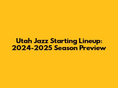 Utah Jazz Starting Lineup: 2024-2025 Season Preview