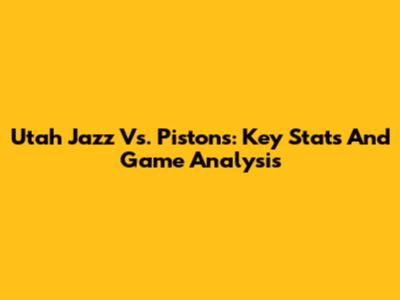 Utah Jazz Vs. Pistons: Key Stats And Game Analysis