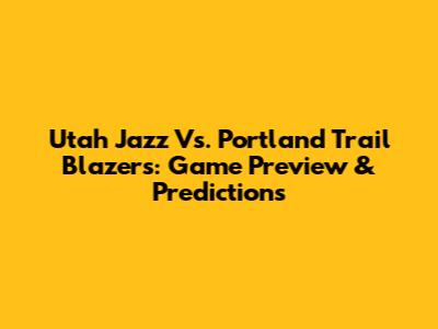 Utah Jazz Vs. Portland Trail Blazers: Game Preview & Predictions