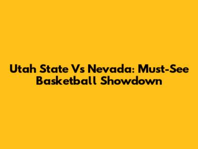 Utah State Vs Nevada: Must-See Basketball Showdown