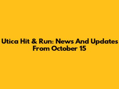 Utica Hit & Run: News And Updates From October 15
