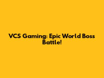 VCS Gaming: Epic World Boss Battle!