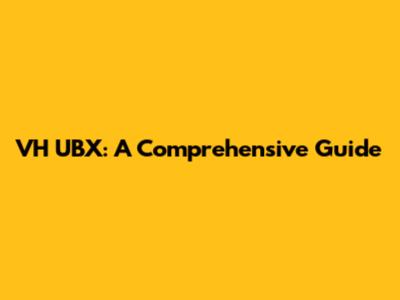 VH UBX: A Comprehensive Guide
