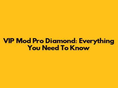 VIP Mod Pro Diamond: Everything You Need To Know