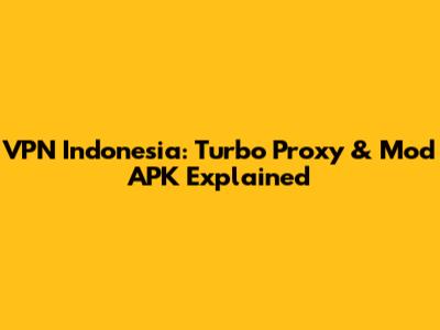VPN Indonesia: Turbo Proxy & Mod APK Explained