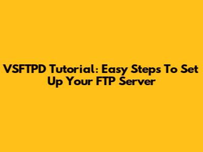 VSFTPD Tutorial: Easy Steps To Set Up Your FTP Server