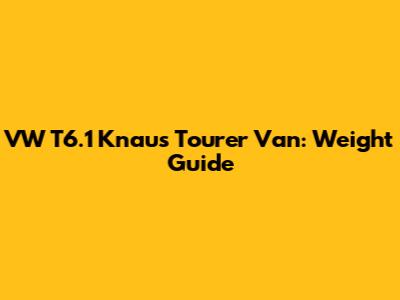 VW T6.1 Knaus Tourer Van: Weight Guide