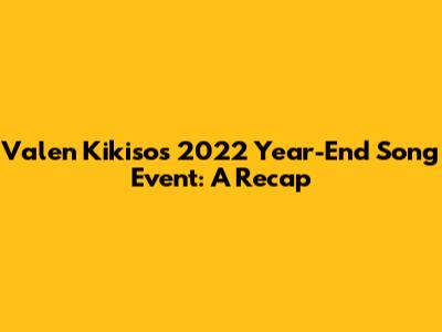Valen Kikiso's 2022 Year-End Song Event: A Recap