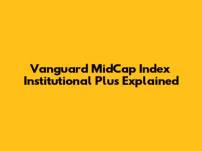 Vanguard MidCap Index Institutional Plus Explained