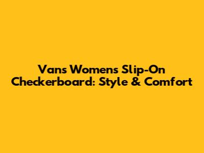 Vans Women's Slip-On Checkerboard: Style & Comfort