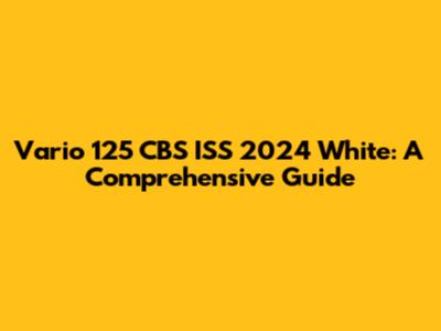 Vario 125 CBS ISS 2024 White: A Comprehensive Guide