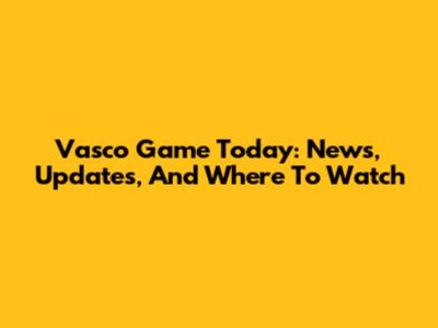 Vasco Game Today: News, Updates, And Where To Watch
