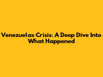 Venezuela's Crisis: A Deep Dive Into What Happened