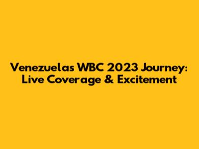 Venezuela's WBC 2023 Journey: Live Coverage & Excitement