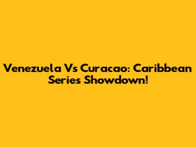 Venezuela Vs Curacao: Caribbean Series Showdown!