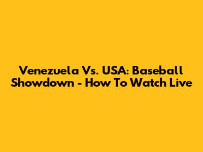 Venezuela Vs. USA: Baseball Showdown - How To Watch Live