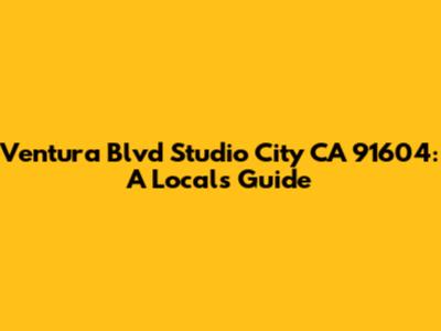 Ventura Blvd Studio City CA 91604: A Local's Guide