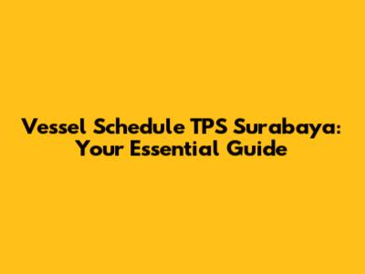 Vessel Schedule TPS Surabaya: Your Essential Guide