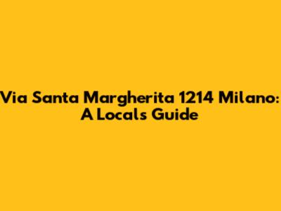 Via Santa Margherita 1214 Milano: A Local's Guide