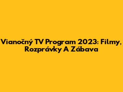 Vianočný TV Program 2023: Filmy, Rozprávky A Zábava