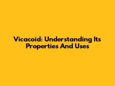 Vicacoid: Understanding Its Properties And Uses