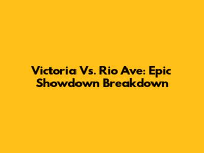 Victoria Vs. Rio Ave: Epic Showdown Breakdown