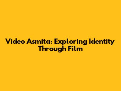 Video Asmita: Exploring Identity Through Film