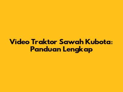 Video Traktor Sawah Kubota: Panduan Lengkap