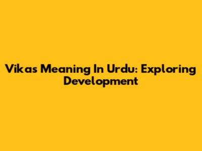 Vikas Meaning In Urdu: Exploring Development