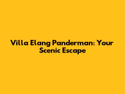 Villa Elang Panderman: Your Scenic Escape