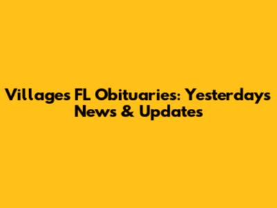 Villages FL Obituaries: Yesterday's News & Updates