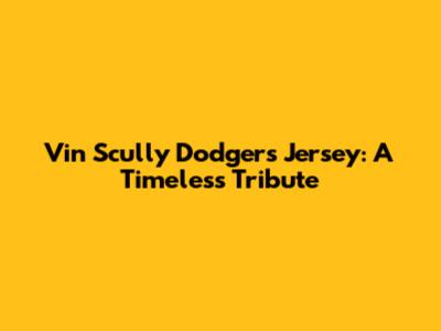 Vin Scully Dodgers Jersey: A Timeless Tribute