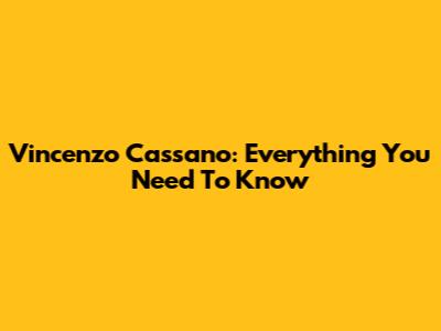 Vincenzo Cassano: Everything You Need To Know