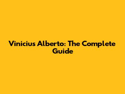 Vinicius Alberto: The Complete Guide