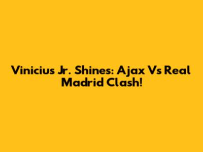 Vinicius Jr. Shines: Ajax Vs Real Madrid Clash!