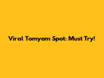 Viral Tomyam Spot: Must Try!