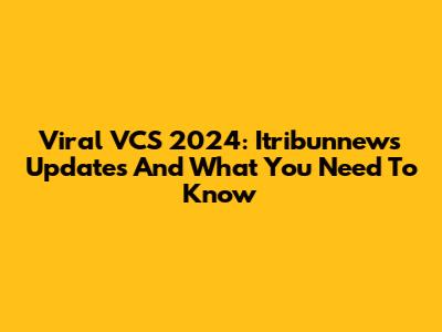Viral VCS 2024: Itribunnews Updates And What You Need To Know