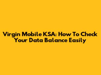 Virgin Mobile KSA: How To Check Your Data Balance Easily
