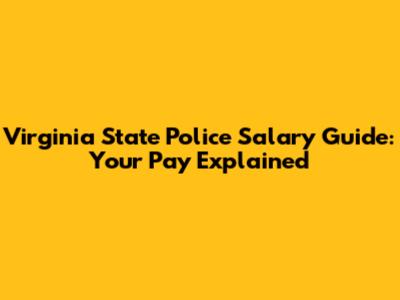 Virginia State Police Salary Guide: Your Pay Explained