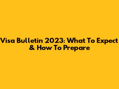 Visa Bulletin 2023: What To Expect & How To Prepare