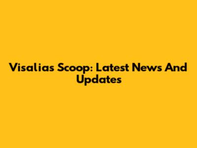 Visalia's Scoop: Latest News And Updates