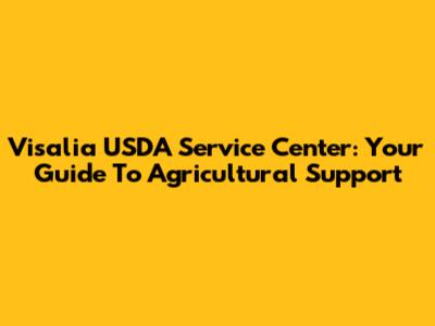 Visalia USDA Service Center: Your Guide To Agricultural Support