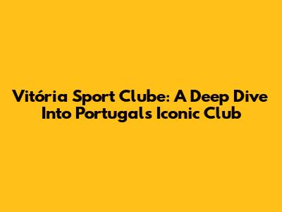 Vitória Sport Clube: A Deep Dive Into Portugal's Iconic Club