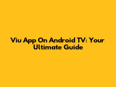 Viu App On Android TV: Your Ultimate Guide