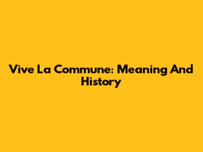 Vive La Commune: Meaning And History