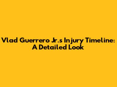 Vlad Guerrero Jr.'s Injury Timeline: A Detailed Look