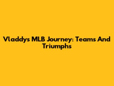 Vladdy's MLB Journey: Teams And Triumphs