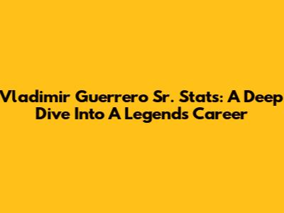 Vladimir Guerrero Sr. Stats: A Deep Dive Into A Legend's Career