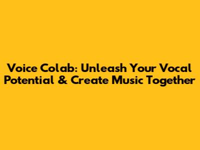 Voice Colab: Unleash Your Vocal Potential & Create Music Together